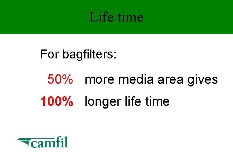 Life time For bagfilters: 50% more media area gives 100% longer life time 