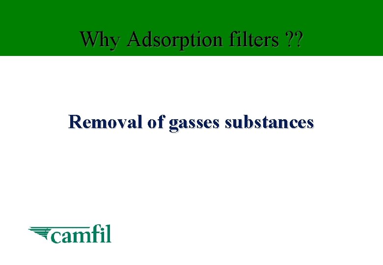 Why Adsorption filters ? ? Removal of gasses substances 
