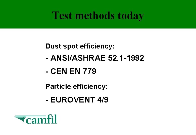 Test methods today Dust spot efficiency: - ANSI/ASHRAE 52. 1 -1992 - CEN EN