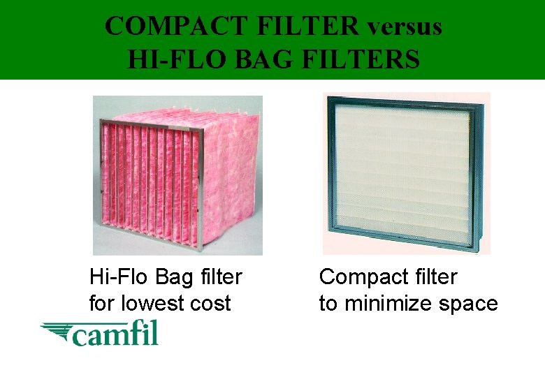 COMPACT FILTER versus HI-FLO BAG FILTERS Hi-Flo Bag filter for lowest cost Compact filter
