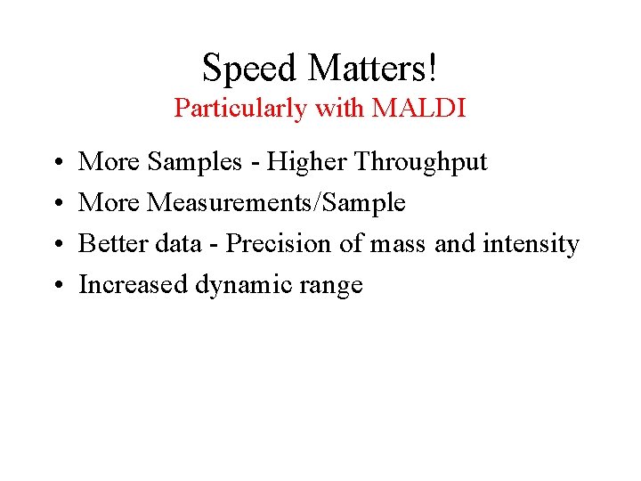 Speed Matters! Particularly with MALDI • • More Samples - Higher Throughput More Measurements/Sample