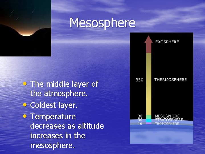 Mesosphere • The middle layer of • • the atmosphere. Coldest layer. Temperature decreases