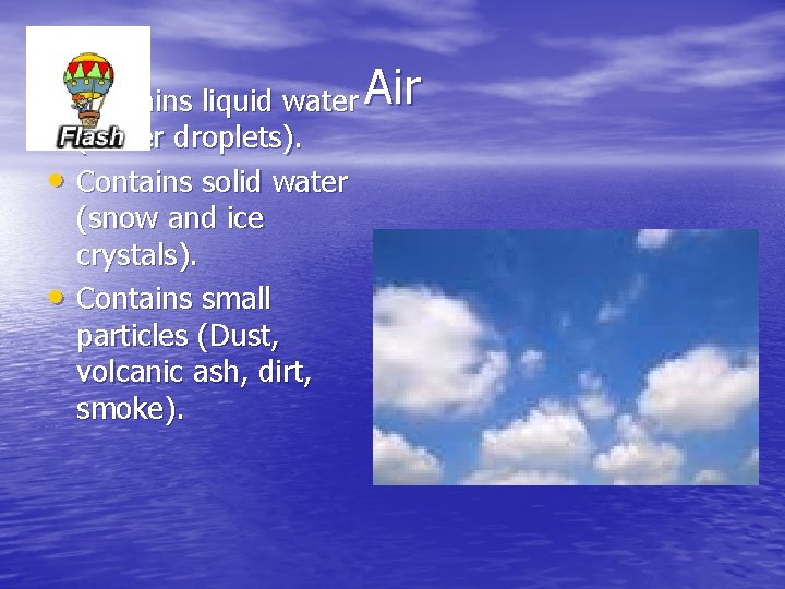  • Contains liquid water Air • • (water droplets). Contains solid water (snow