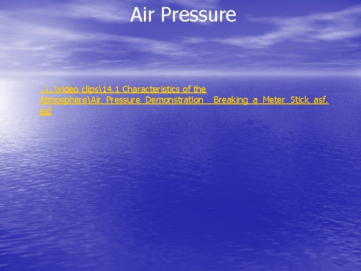 Air Pressure . . video clips14. 1 Characteristics of the AtmosphereAir_Pressure_Demonstration__Breaking_a_Meter_Stick_asf. asf 