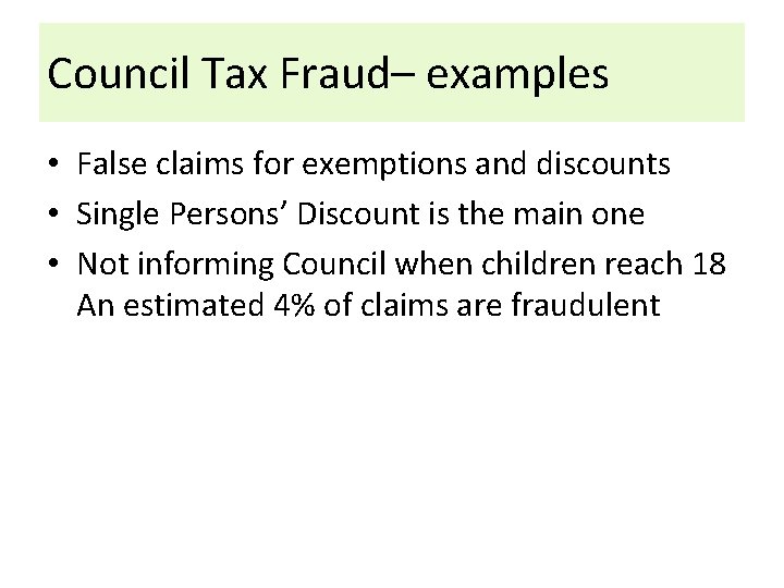 Council Tax Fraud– examples • False claims for exemptions and discounts • Single Persons’