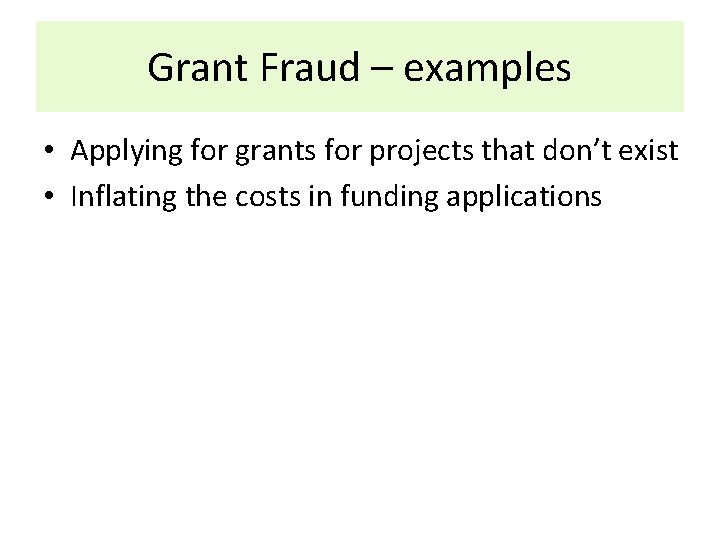 Grant Fraud – examples • Applying for grants for projects that don’t exist •