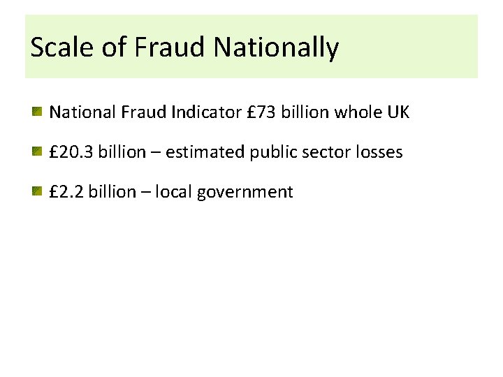 Scale of Fraud Nationally National Fraud Indicator £ 73 billion whole UK £ 20.