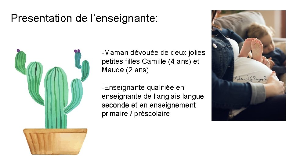 Presentation de l’enseignante: -Maman dévouée de deux jolies petites filles Camille (4 ans) et