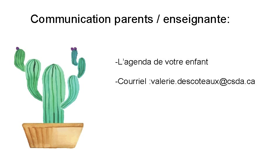 Communication parents / enseignante: -L’agenda de votre enfant -Courriel : valerie. descoteaux@csda. ca 