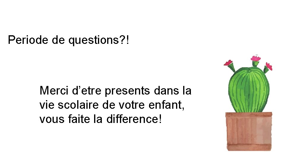 Periode de questions? ! Merci d’etre presents dans la vie scolaire de votre enfant,