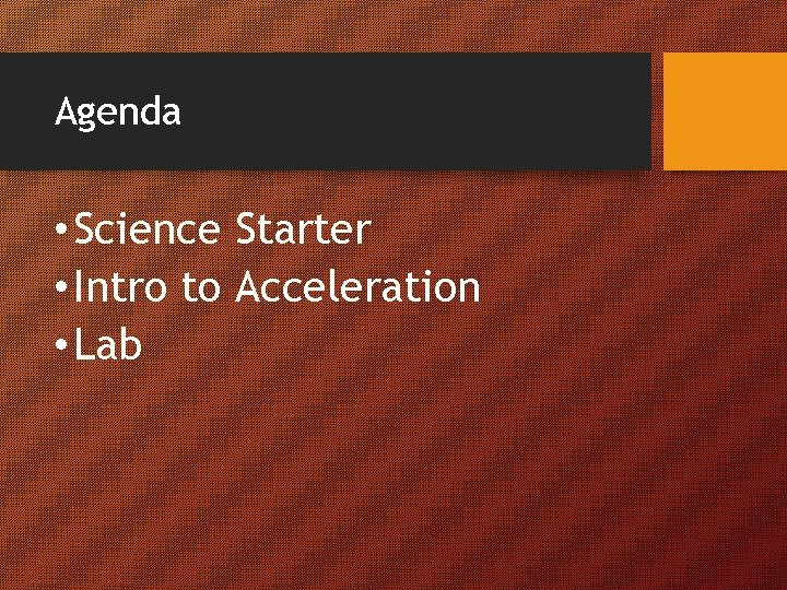 Agenda • Science Starter • Intro to Acceleration • Lab 