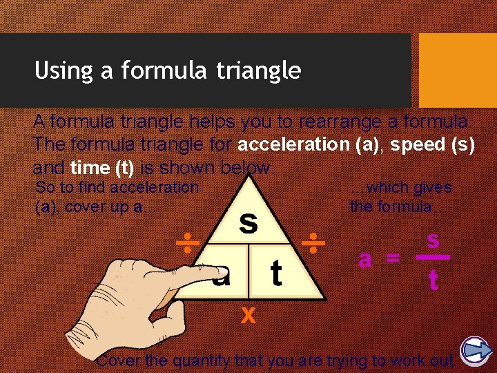 Using a formula triangle A formula triangle helps you to rearrange a formula. The