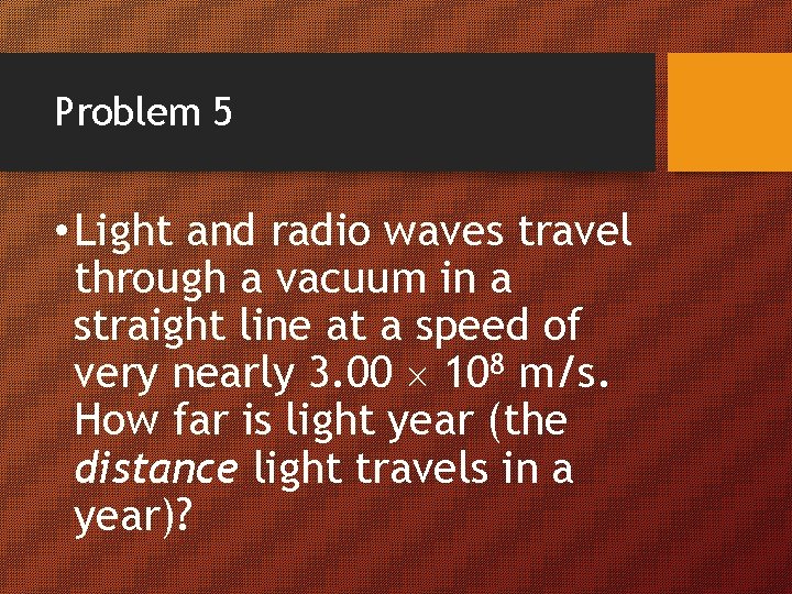 Problem 5 • Light and radio waves travel through a vacuum in a straight