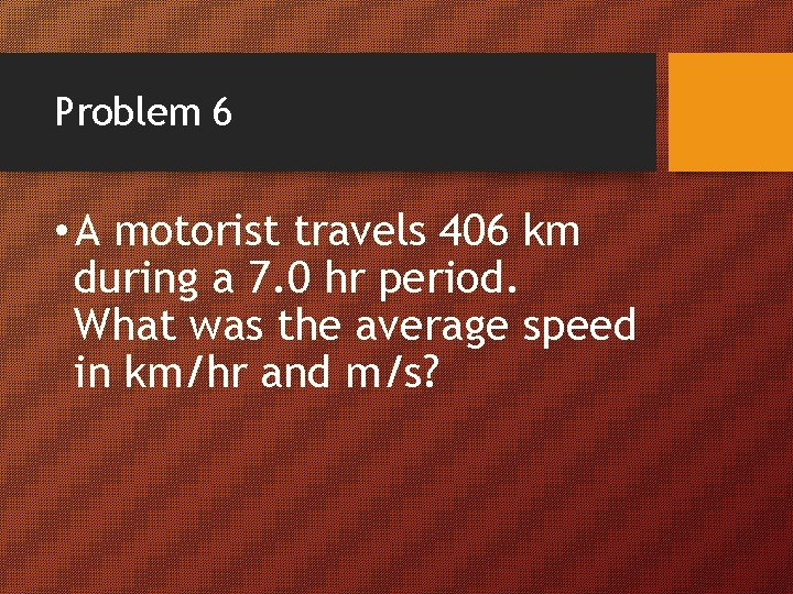 Problem 6 • A motorist travels 406 km during a 7. 0 hr period.