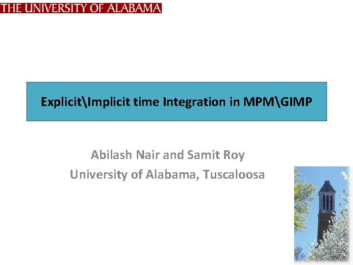 ExplicitImplicit time Integration in MPMGIMP Abilash Nair and Samit Roy University of Alabama, Tuscaloosa