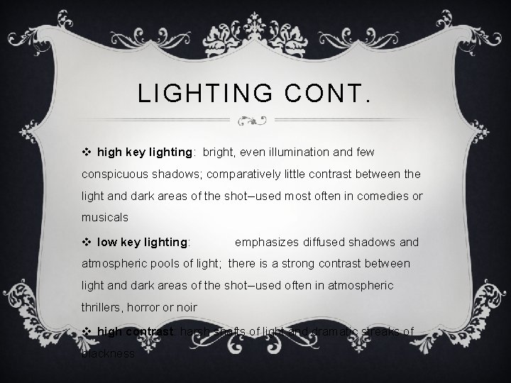 LIGHTING CONT. v high key lighting: bright, even illumination and few conspicuous shadows; comparatively