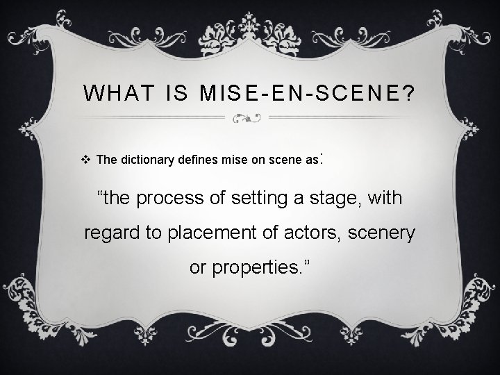 WHAT IS MISE-EN-SCENE? v The dictionary defines mise on scene as: “the process of