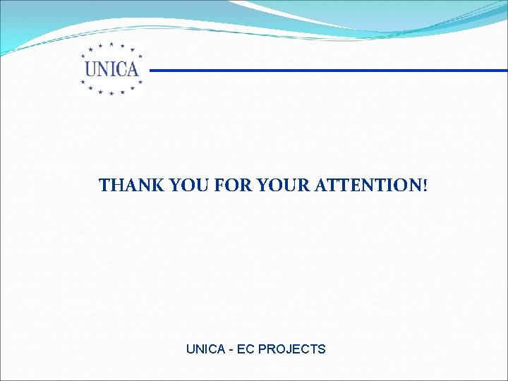 THANK YOU FOR YOUR ATTENTION! UNICA - EC PROJECTS THANK YOU FOR YOUR ATTENTION! UNICA - EC PROJECTS