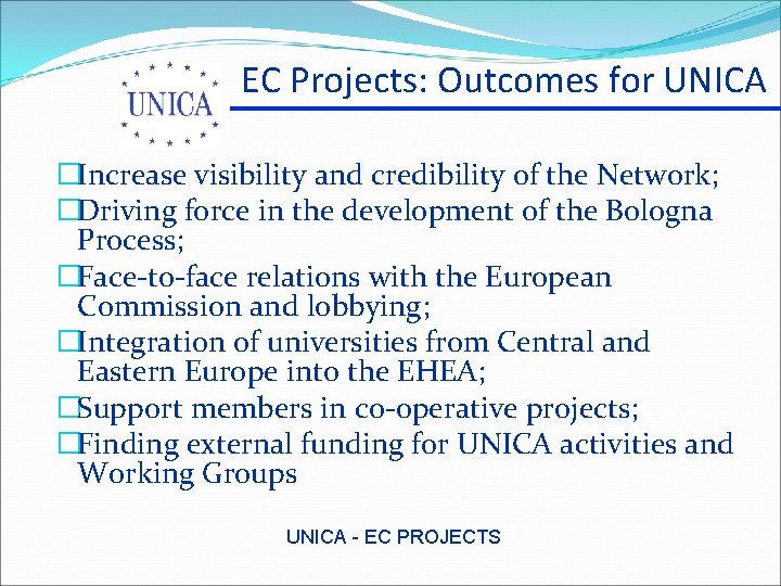 EC Projects: Outcomes for UNICA �Increase visibility and credibility of the Network; �Driving force EC Projects: Outcomes for UNICA �Increase visibility and credibility of the Network; �Driving force