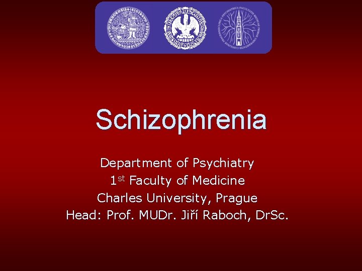 Schizophrenia Department of Psychiatry 1 st Faculty of Medicine Charles University, Prague Head: Prof.
