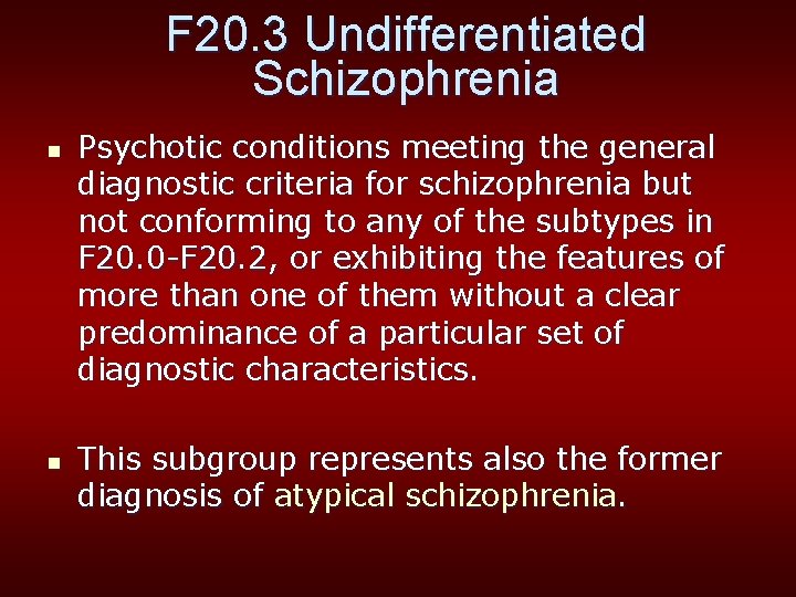 F 20. 3 Undifferentiated Schizophrenia n n Psychotic conditions meeting the general diagnostic criteria