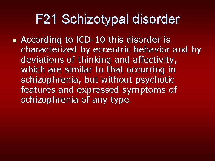 F 21 Schizotypal disorder n According to l. CD-10 this disorder is characterized by