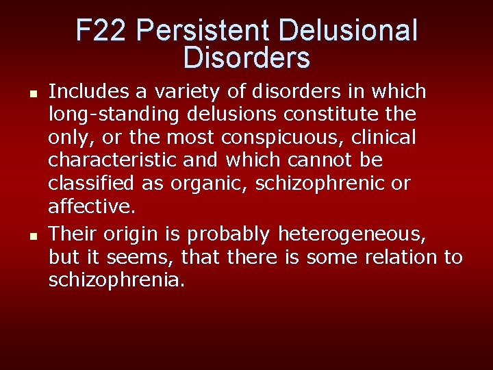 F 22 Persistent Delusional Disorders n n Includes a variety of disorders in which