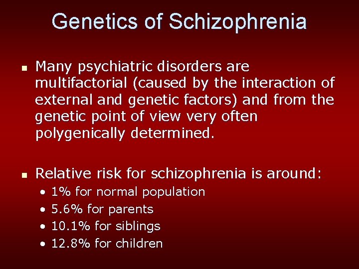 Genetics of Schizophrenia n n Many psychiatric disorders are multifactorial (caused by the interaction