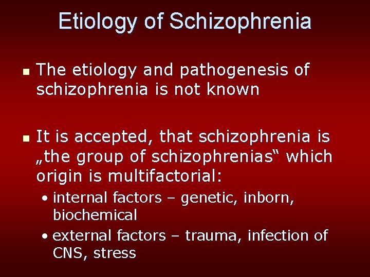 Etiology of Schizophrenia n n The etiology and pathogenesis of schizophrenia is not known