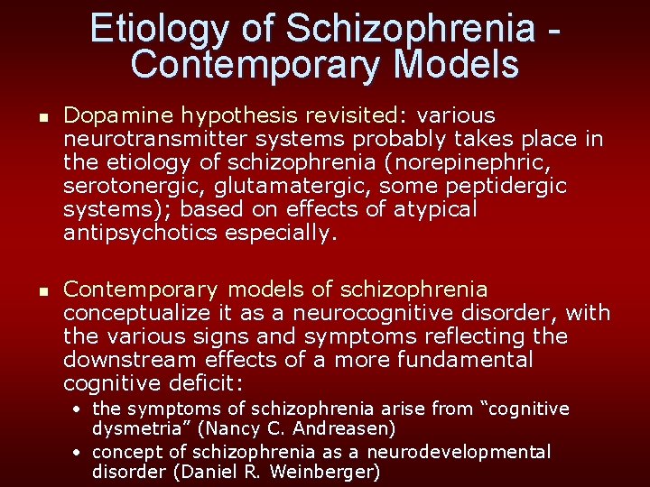 Etiology of Schizophrenia Contemporary Models n n Dopamine hypothesis revisited: various neurotransmitter systems probably