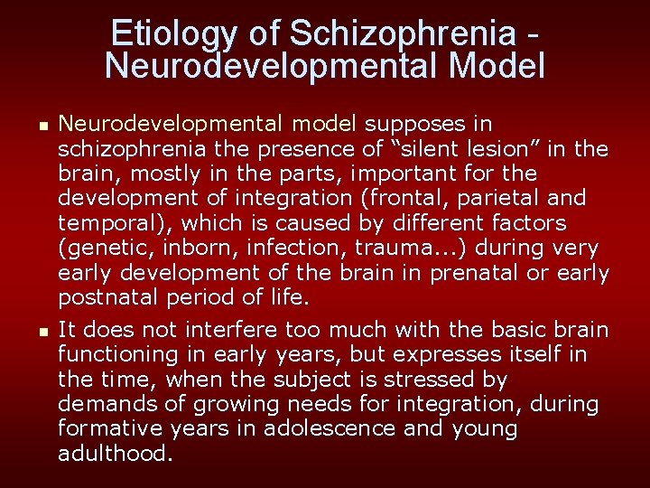 Etiology of Schizophrenia Neurodevelopmental Model n n Neurodevelopmental model supposes in schizophrenia the presence