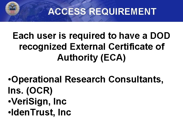 ACCESS REQUIREMENT Each user is required to have a DOD recognized External Certificate of ACCESS REQUIREMENT Each user is required to have a DOD recognized External Certificate of