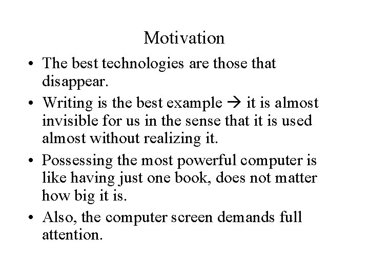 Motivation • The best technologies are those that disappear. • Writing is the best