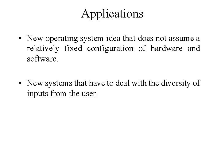 Applications • New operating system idea that does not assume a relatively fixed configuration