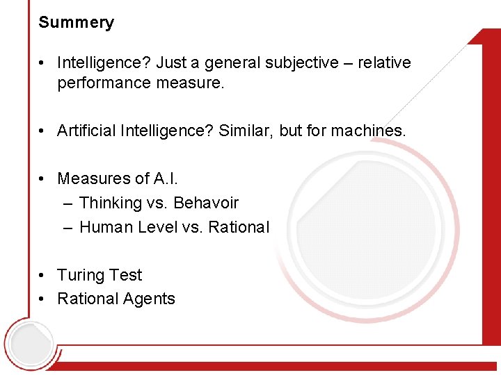 Summery • Intelligence? Just a general subjective – relative performance measure. • Artificial Intelligence?