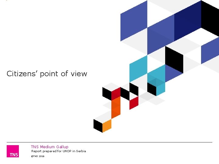 Citizens’ point of view TNS Medium Gallup Report prepared for UNDP in Serbia ©TNS