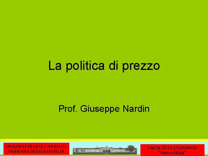 La politica di prezzo Prof. Giuseppe Nardin UNIVERSITÀ DEGLI STUDI DI MODENA E REGGIO