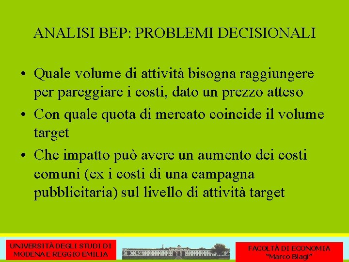ANALISI BEP: PROBLEMI DECISIONALI • Quale volume di attività bisogna raggiungere per pareggiare i