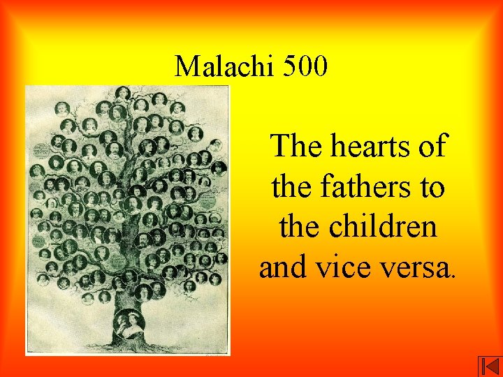 Malachi 500 The hearts of the fathers to the children and vice versa. 