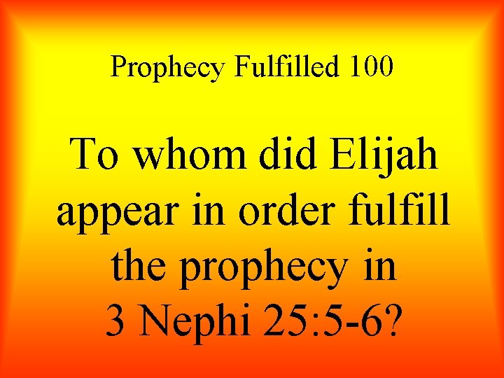 Prophecy Fulfilled 100 To whom did Elijah appear in order fulfill the prophecy in