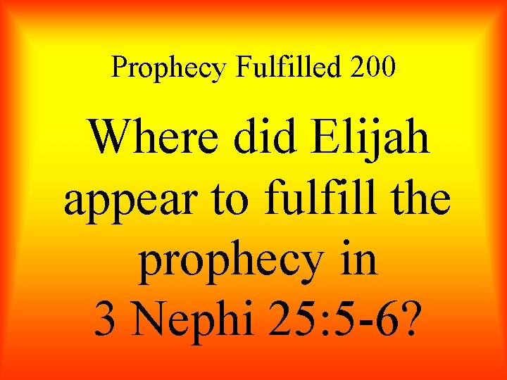 Prophecy Fulfilled 200 Where did Elijah appear to fulfill the prophecy in 3 Nephi