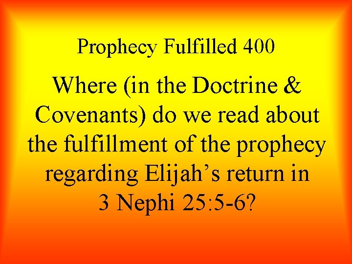 Prophecy Fulfilled 400 Where (in the Doctrine & Covenants) do we read about the