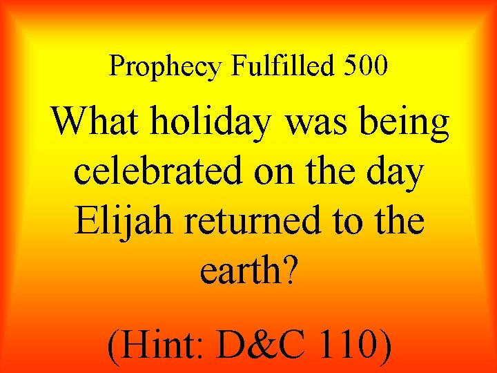 Prophecy Fulfilled 500 What holiday was being celebrated on the day Elijah returned to