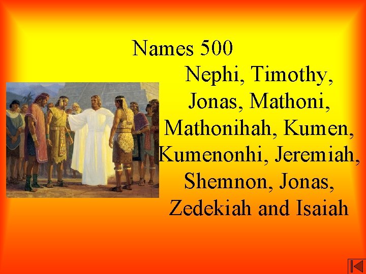 Names 500 Nephi, Timothy, Jonas, Mathoni, Mathonihah, Kumen, Kumenonhi, Jeremiah, Shemnon, Jonas, Zedekiah and