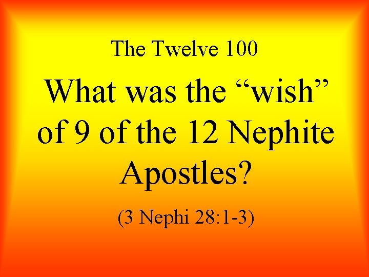 The Twelve 100 What was the “wish” of 9 of the 12 Nephite Apostles?