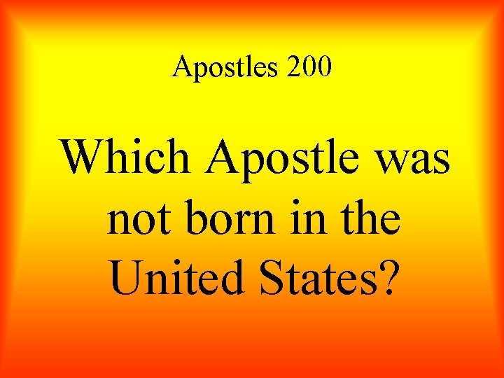 Apostles 200 Which Apostle was not born in the United States? 