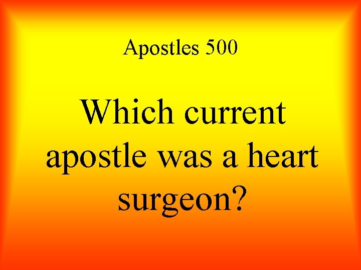 Apostles 500 Which current apostle was a heart surgeon? 