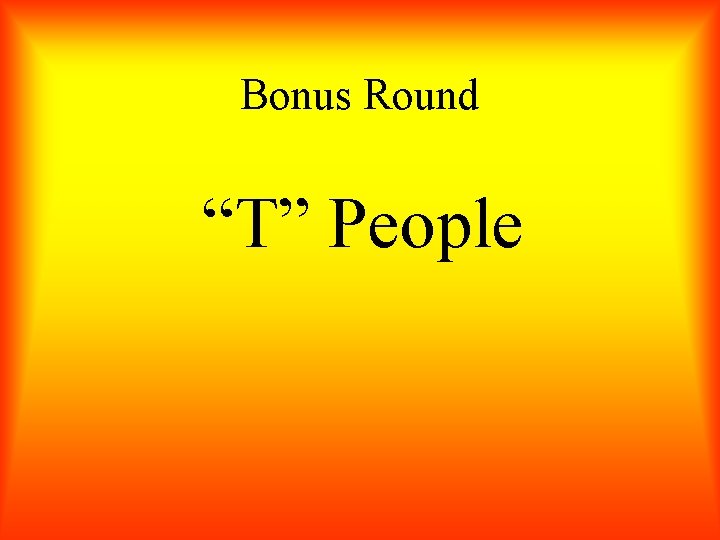 Bonus Round “T” People 