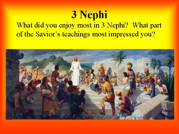 3 Nephi What did you enjoy most in 3 Nephi? What part of the