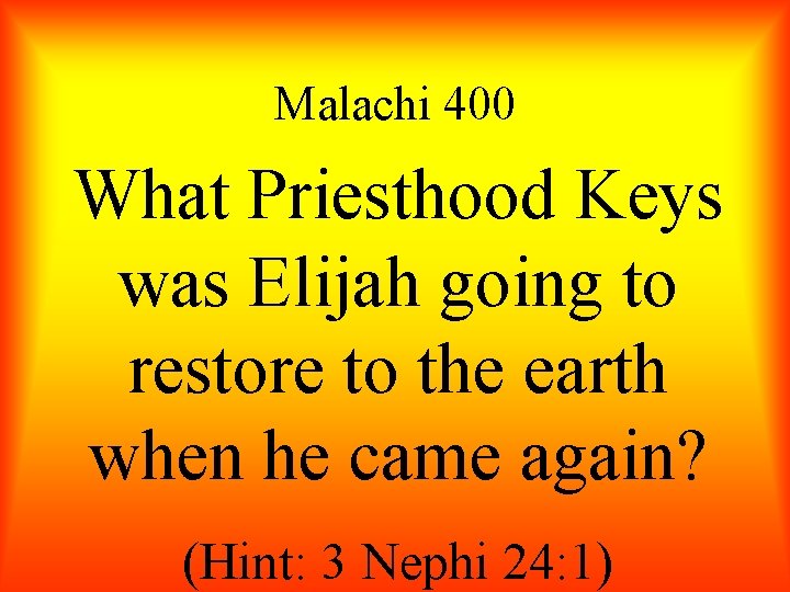 Malachi 400 What Priesthood Keys was Elijah going to restore to the earth when